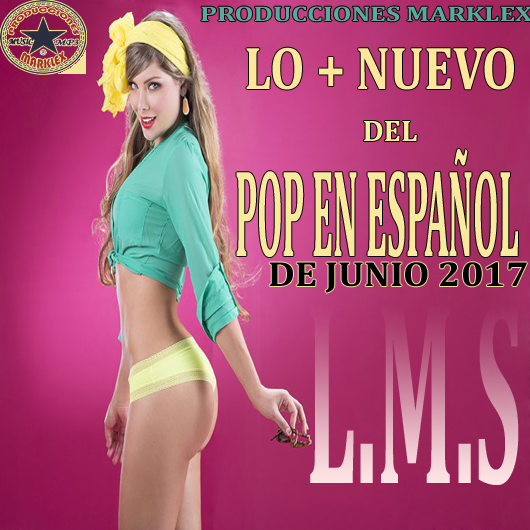 LO MAS NUEVO DEL POP EN ESPAÑOL DE JUNIO 2017 